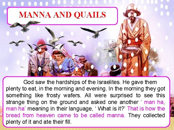MANNA AND QUAILS God saw the hardships of the Israelites. He gave them plenty