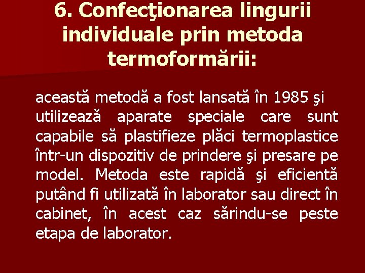 6. Confecţionarea lingurii individuale prin metoda termoformării: această metodă a fost lansată în 1985