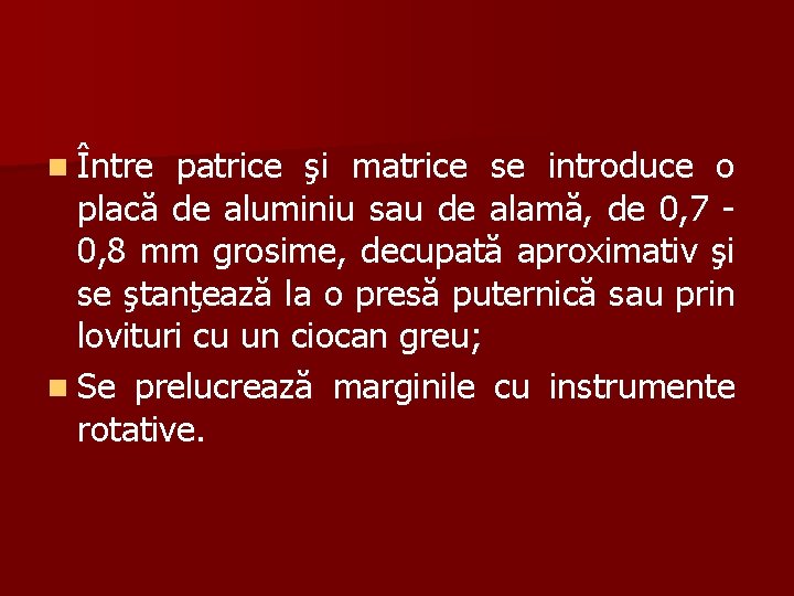 n Între patrice şi matrice se introduce o placă de aluminiu sau de alamă,