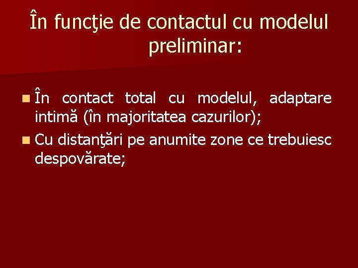 În funcţie de contactul cu modelul preliminar: n În contact total cu modelul, adaptare