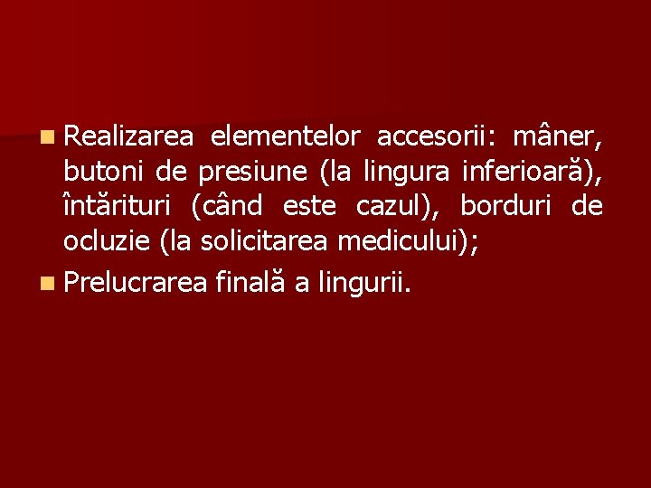 n Realizarea elementelor accesorii: mâner, butoni de presiune (la lingura inferioară), întărituri (când este