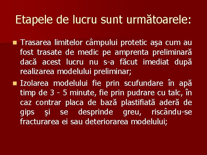 Etapele de lucru sunt următoarele: Trasarea limitelor câmpului protetic aşa cum au fost trasate