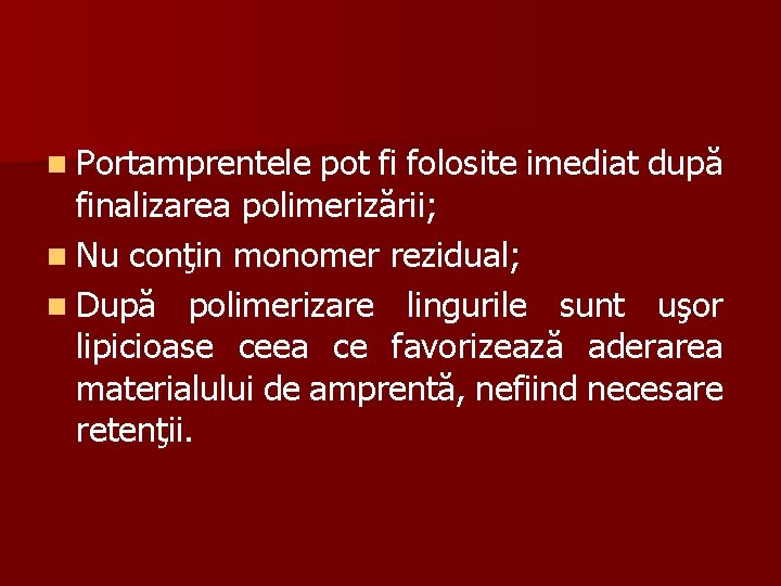 n Portamprentele pot fi folosite imediat după finalizarea polimerizării; n Nu conţin monomer rezidual;