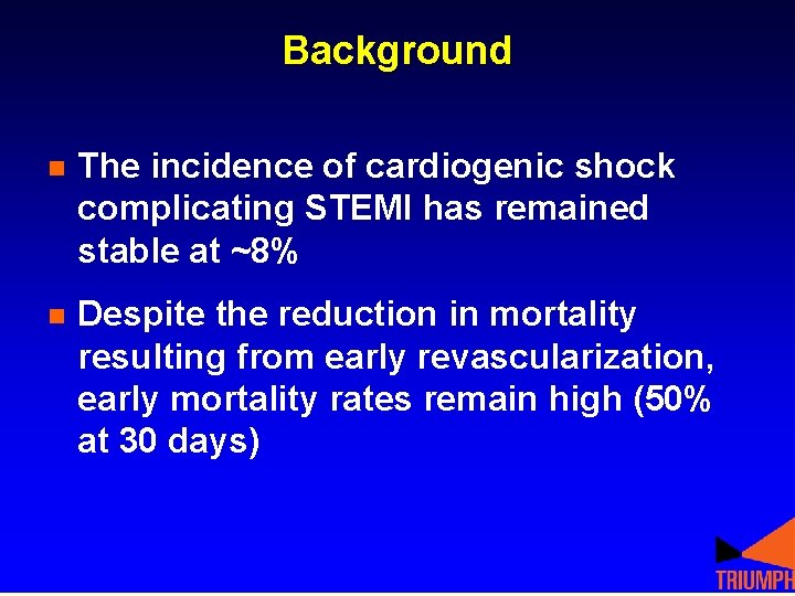 Background n The incidence of cardiogenic shock complicating STEMI has remained stable at ~8% Background n The incidence of cardiogenic shock complicating STEMI has remained stable at ~8%