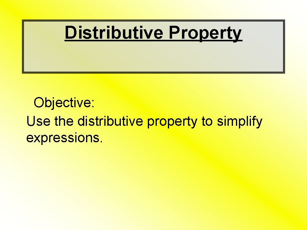 Distributive Property Objective: Use the distributive property to simplify expressions. 