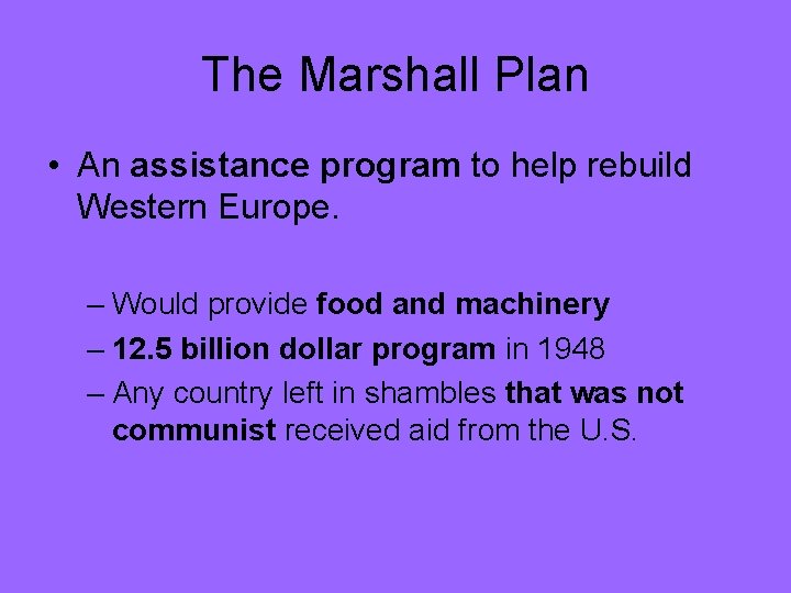 The Marshall Plan • An assistance program to help rebuild Western Europe. – Would