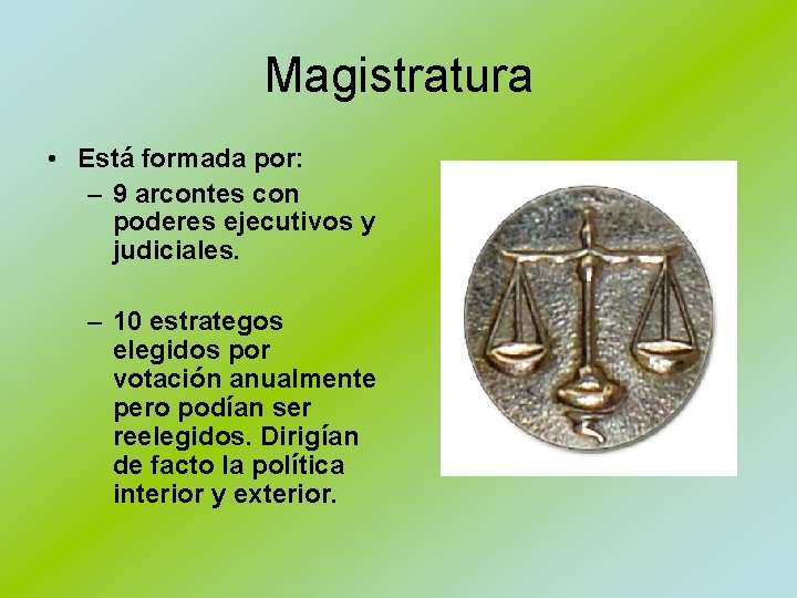 Magistratura • Está formada por: – 9 arcontes con poderes ejecutivos y judiciales. –