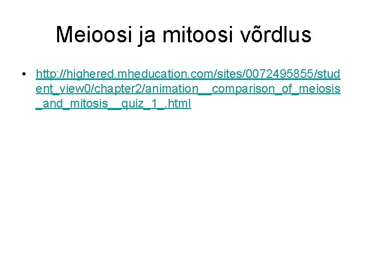 Meioosi ja mitoosi võrdlus • http: //highered. mheducation. com/sites/0072495855/stud ent_view 0/chapter 2/animation__comparison_of_meiosis _and_mitosis__quiz_1_. html