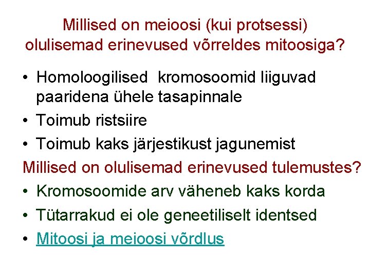 Millised on meioosi (kui protsessi) olulisemad erinevused võrreldes mitoosiga? • Homoloogilised kromosoomid liiguvad paaridena