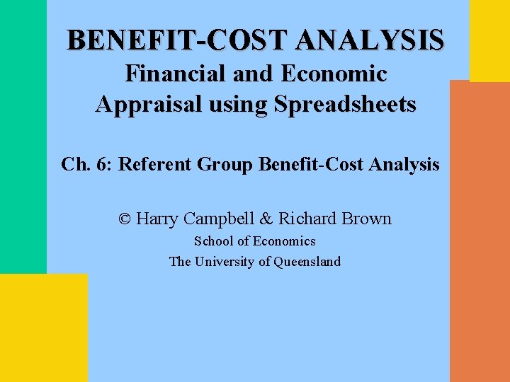 BENEFIT-COST ANALYSIS Financial and Economic Appraisal using Spreadsheets Ch. 6: Referent Group Benefit-Cost Analysis
