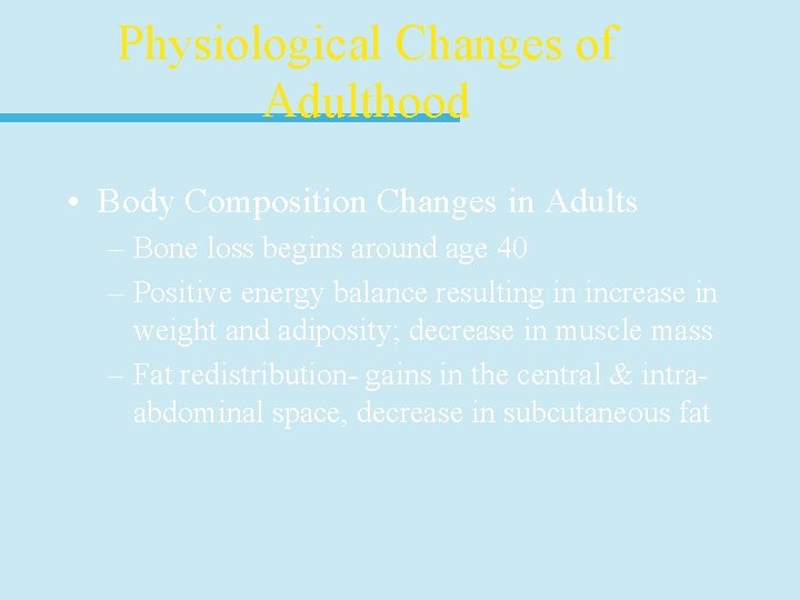 Physiological Changes of Adulthood • Body Composition Changes in Adults – Bone loss begins