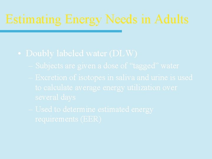 Estimating Energy Needs in Adults • Doubly labeled water (DLW) – Subjects are given