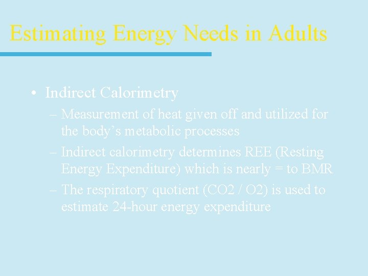 Estimating Energy Needs in Adults • Indirect Calorimetry – Measurement of heat given off