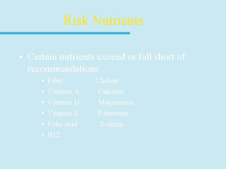 Risk Nutrients • Certain nutrients exceed or fall short of recommendations • • •