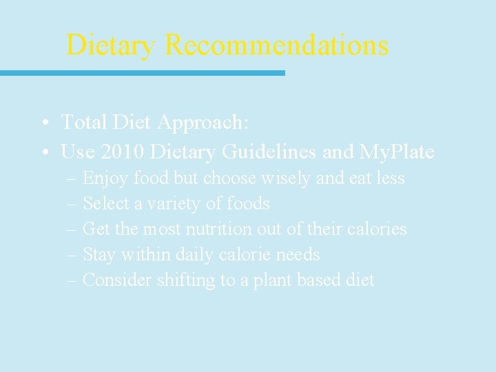Dietary Recommendations • Total Diet Approach: • Use 2010 Dietary Guidelines and My. Plate