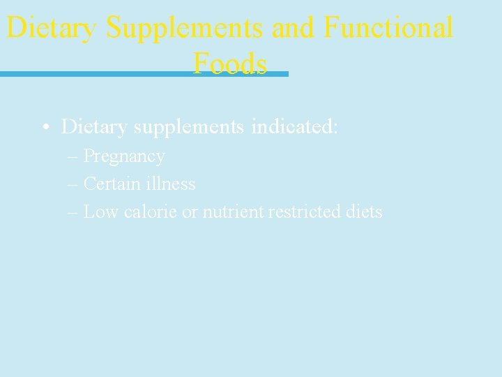 Dietary Supplements and Functional Foods • Dietary supplements indicated: – Pregnancy – Certain illness