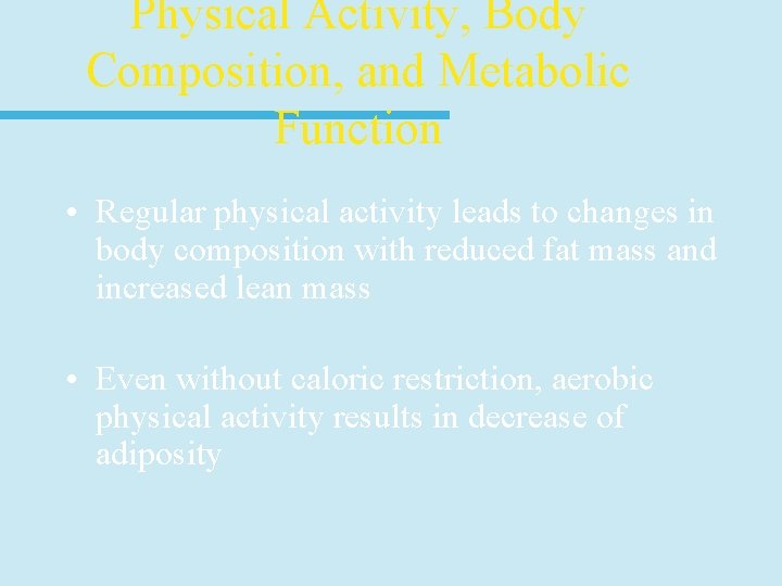 Physical Activity, Body Composition, and Metabolic Function • Regular physical activity leads to changes