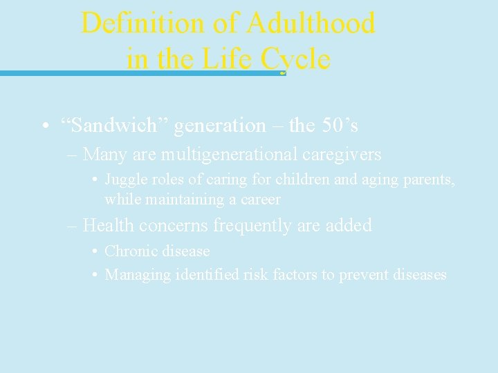 Definition of Adulthood in the Life Cycle • “Sandwich” generation – the 50’s –