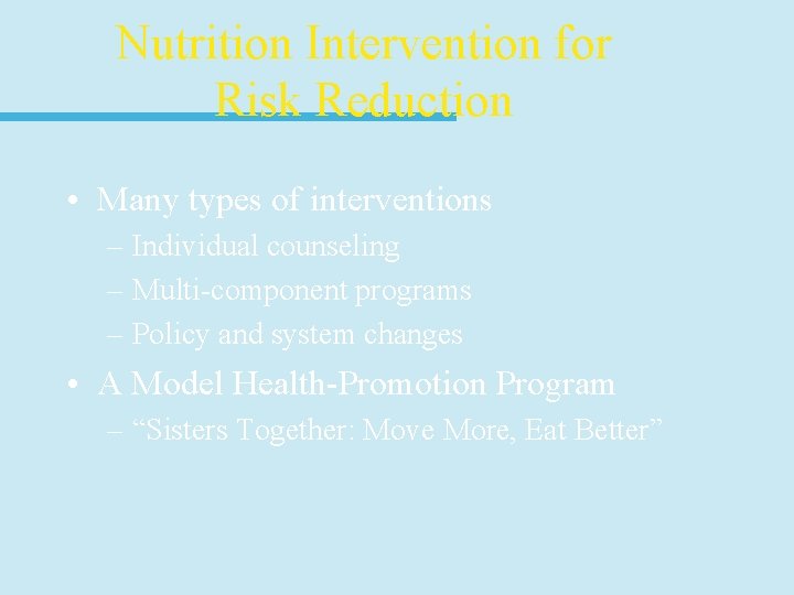 Nutrition Intervention for Risk Reduction • Many types of interventions – Individual counseling –