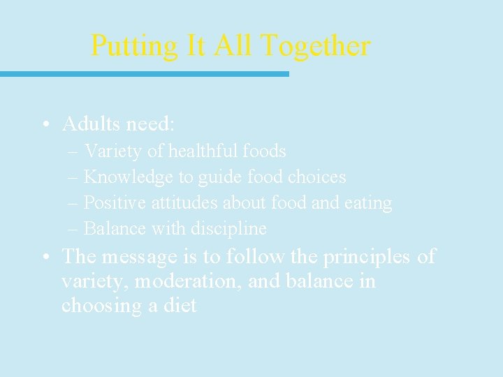 Putting It All Together • Adults need: – Variety of healthful foods – Knowledge