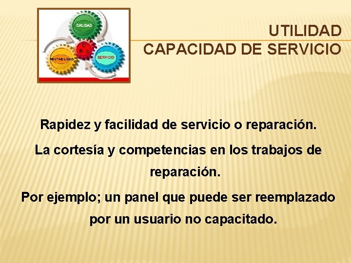 UTILIDAD CAPACIDAD DE SERVICIO Rapidez y facilidad de servicio o reparación. La cortesía y