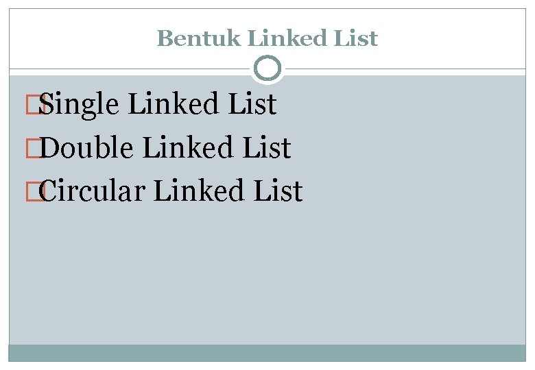 Bentuk Linked List �Single Linked List �Double Linked List �Circular Linked List 