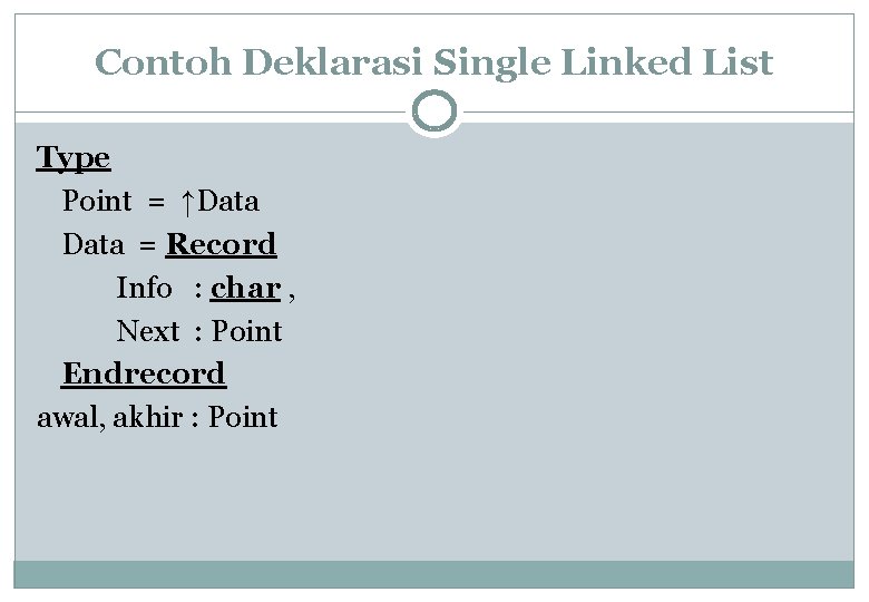 Contoh Deklarasi Single Linked List Type Point = ↑Data = Record Info : char