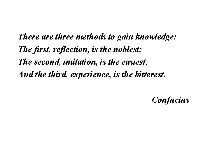 There are three methods to gain knowledge: The first, reflection, is the noblest; The