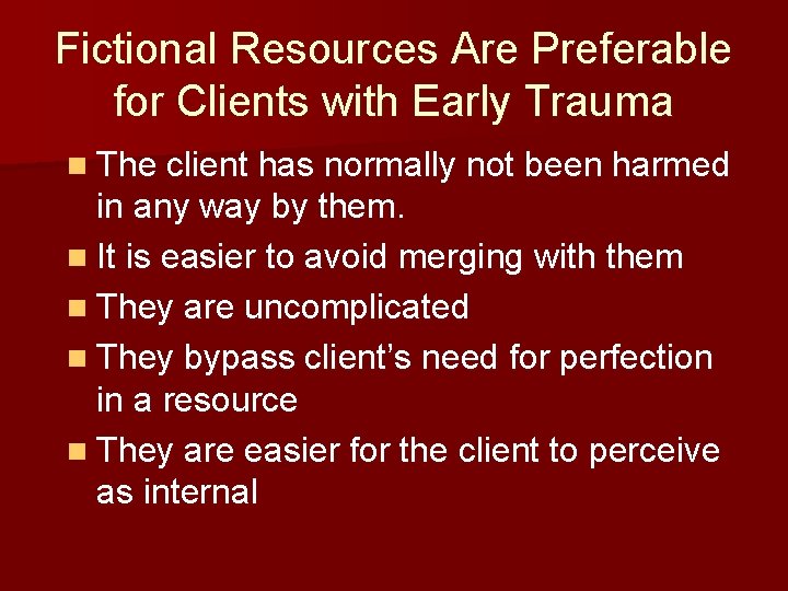 Fictional Resources Are Preferable for Clients with Early Trauma n The client has normally