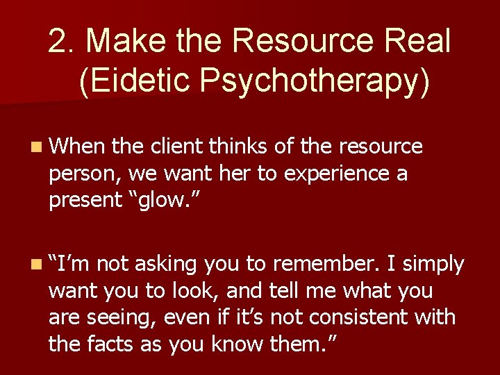 2. Make the Resource Real (Eidetic Psychotherapy) n When the client thinks of the