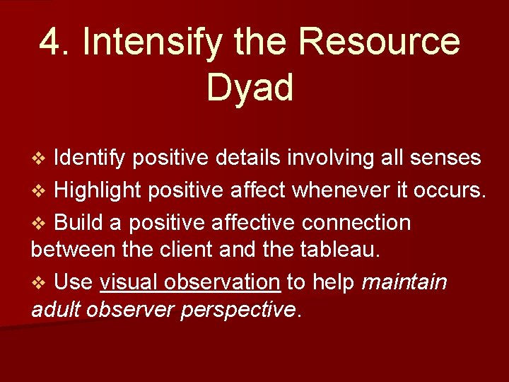 4. Intensify the Resource Dyad Identify positive details involving all senses v Highlight positive