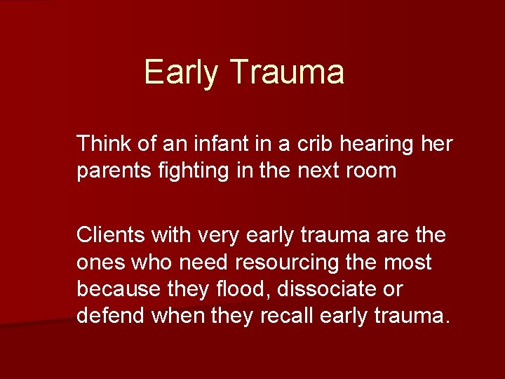 Early Trauma Think of an infant in a crib hearing her parents fighting in