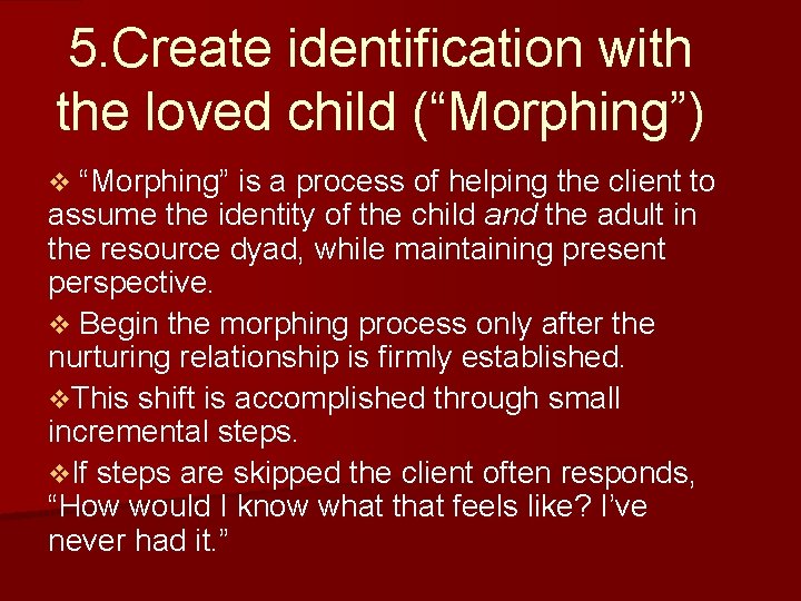 5. Create identification with the loved child (“Morphing”) v “Morphing” is a process of