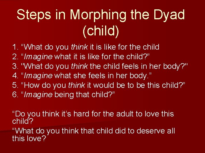 Steps in Morphing the Dyad (child) 1. “What do you think it is like