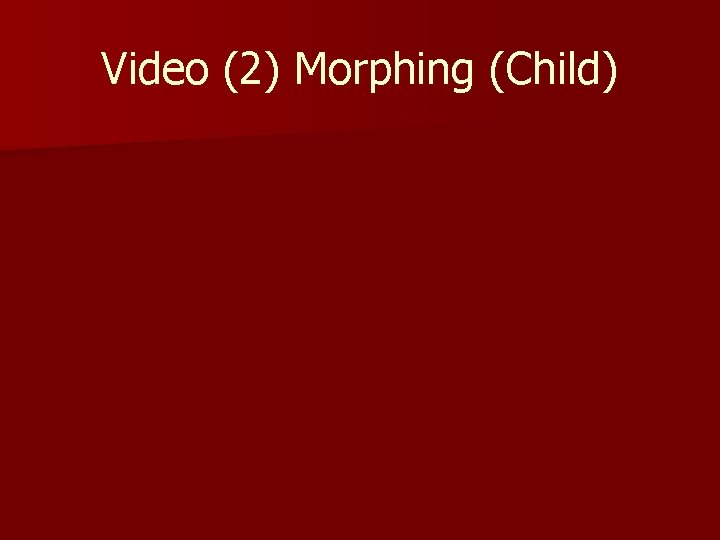 Video (2) Morphing (Child) 