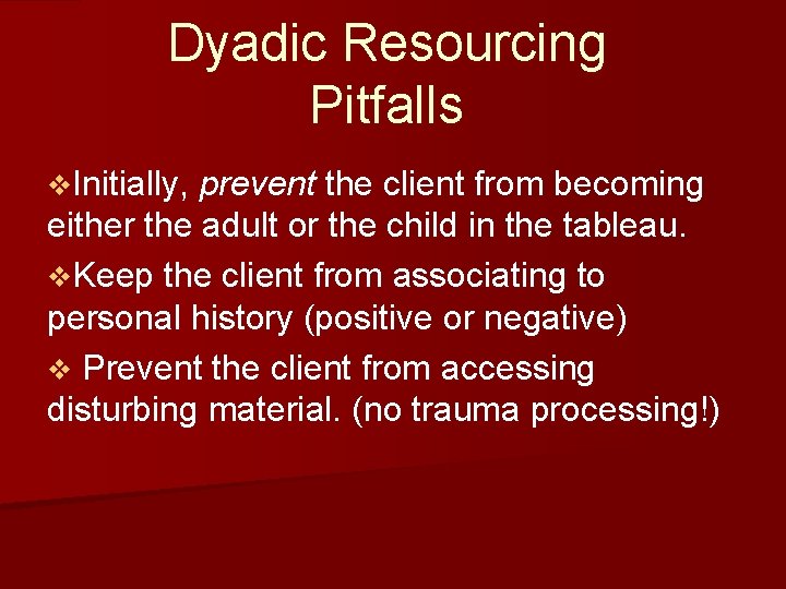 Dyadic Resourcing Pitfalls v. Initially, prevent the client from becoming either the adult or