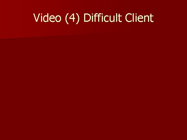 Video (4) Difficult Client 