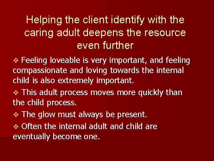 Helping the client identify with the caring adult deepens the resource even further Feeling