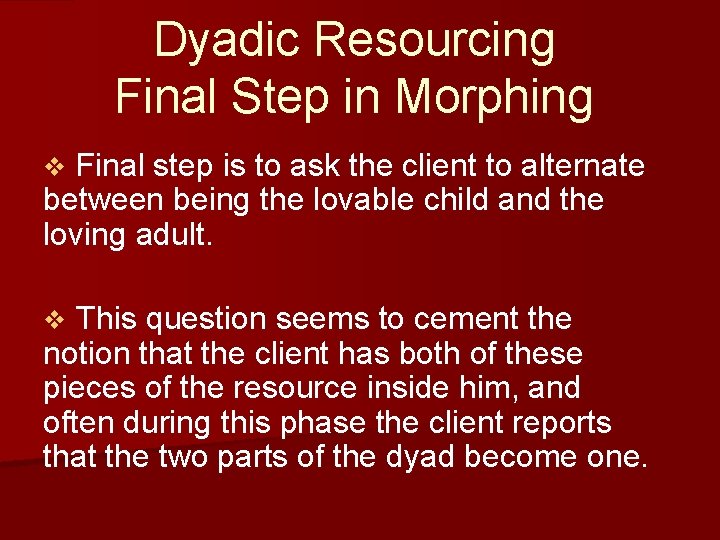 Dyadic Resourcing Final Step in Morphing Final step is to ask the client to