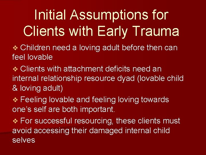 Initial Assumptions for Clients with Early Trauma v Children need a loving adult before