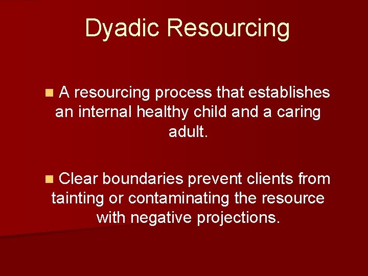 Dyadic Resourcing n A resourcing process that establishes an internal healthy child and a