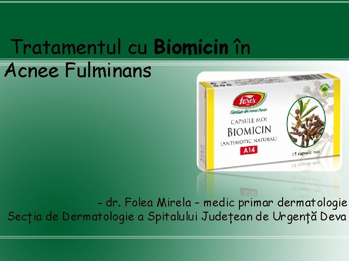 Tratamentul cu Biomicin în Acnee Fulminans - dr. Folea Mirela – medic primar dermatologie