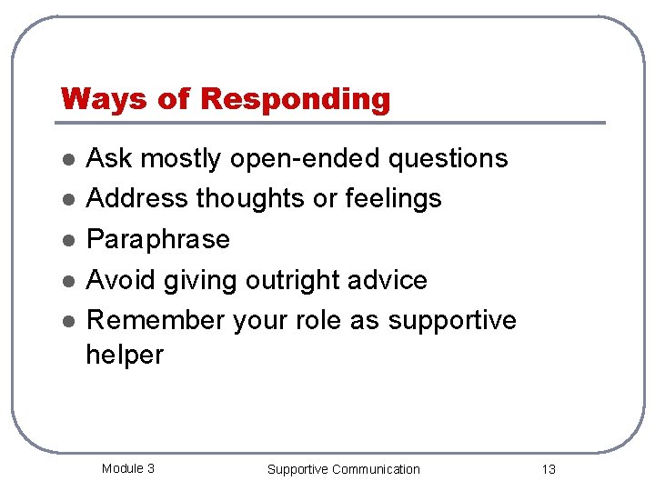 Ways of Responding l l l Ask mostly open-ended questions Address thoughts or feelings