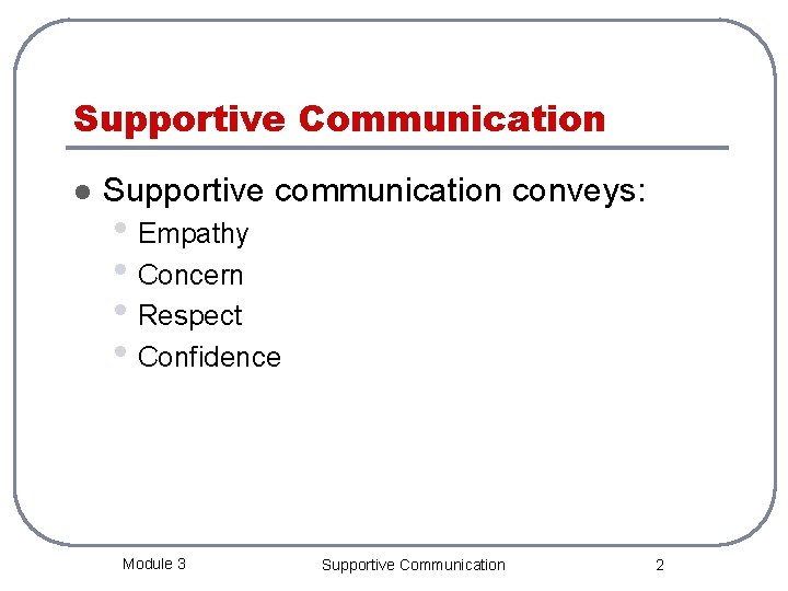 Supportive Communication l Supportive communication conveys: • Empathy • Concern • Respect • Confidence