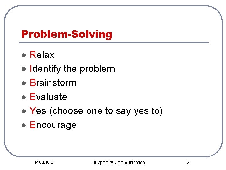 Problem-Solving l l l Relax Identify the problem Brainstorm Evaluate Yes (choose one to