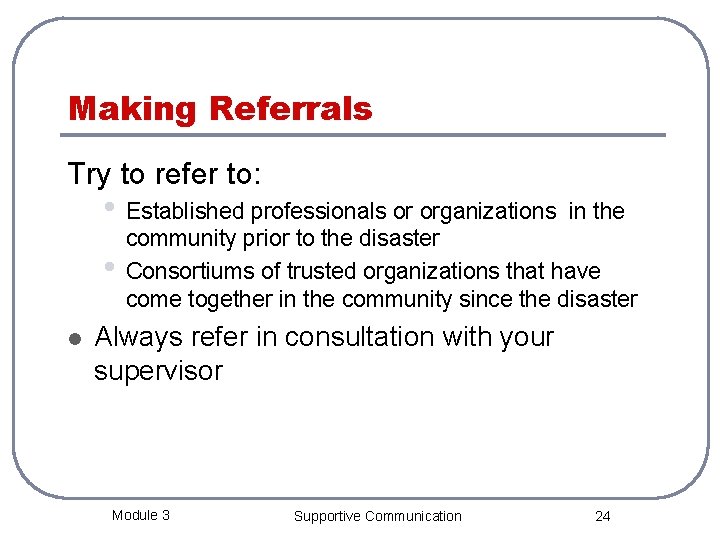 Making Referrals Try to refer to: • Established professionals or organizations • l in