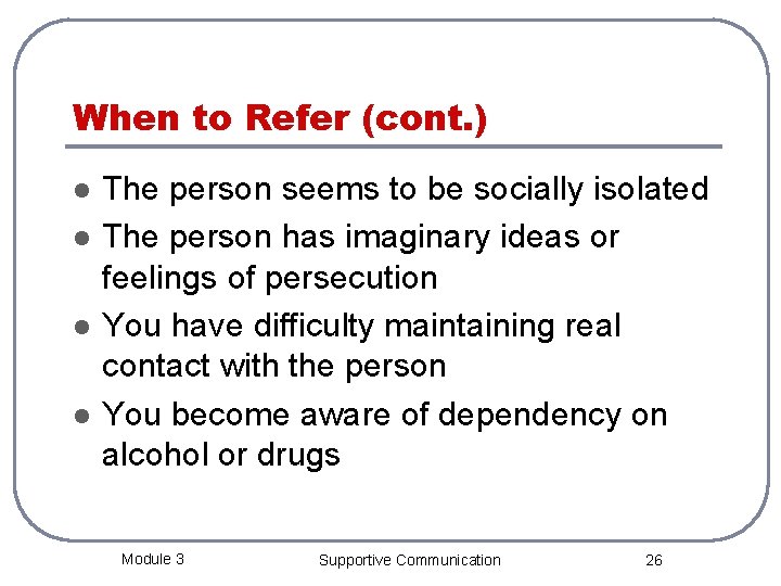 When to Refer (cont. ) l l The person seems to be socially isolated