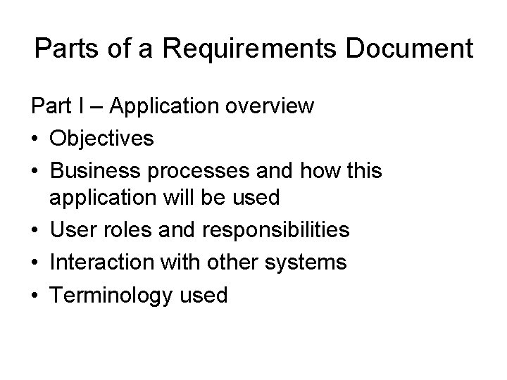 Parts of a Requirements Document Part I – Application overview • Objectives • Business