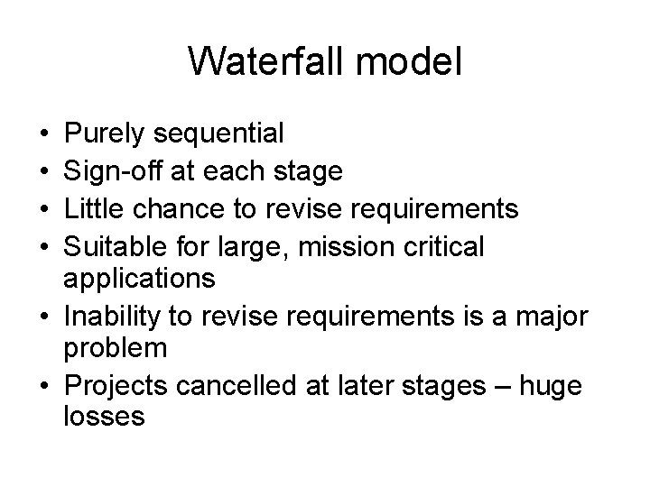 Waterfall model • • Purely sequential Sign-off at each stage Little chance to revise