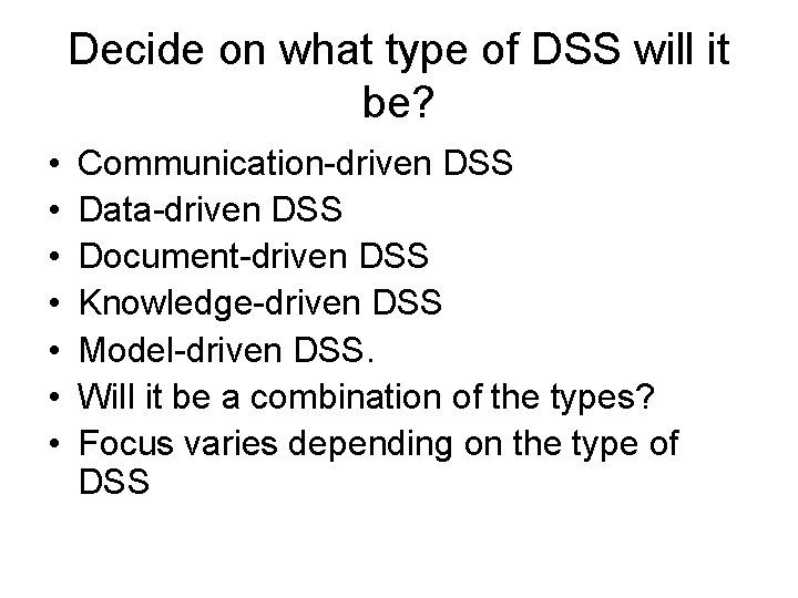 Decide on what type of DSS will it be? • • Communication-driven DSS Data-driven